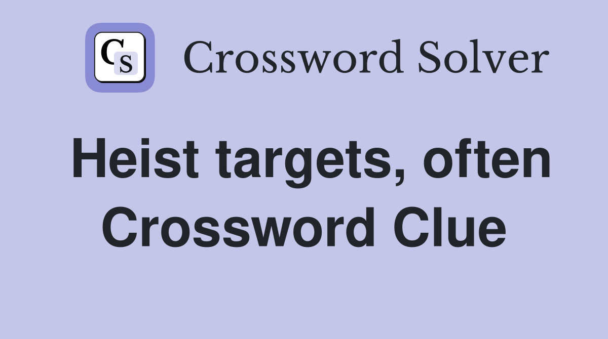 Heist targets, often Crossword Clue