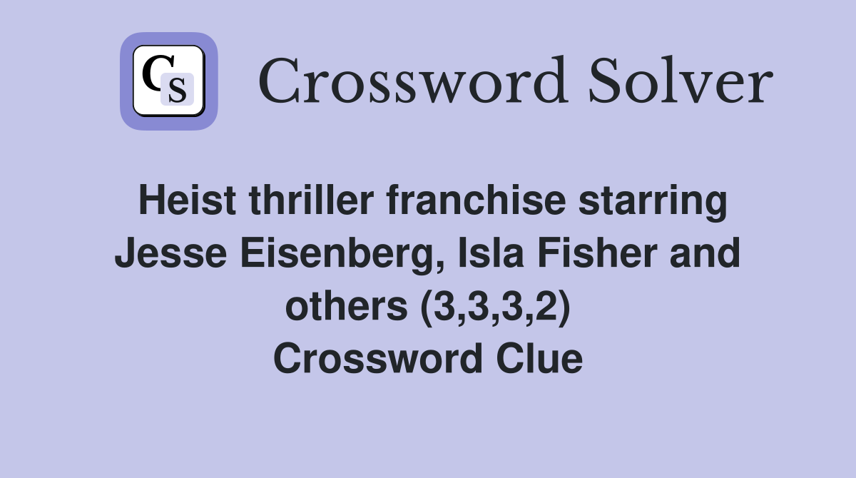 Heist thriller franchise starring Jesse Eisenberg, Isla Fisher and others (3,3,3,2) Crossword Clue