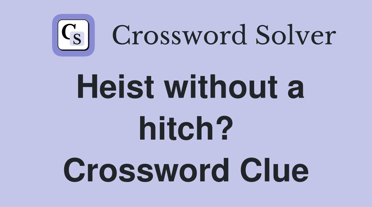 Heist without a hitch? Crossword Clue