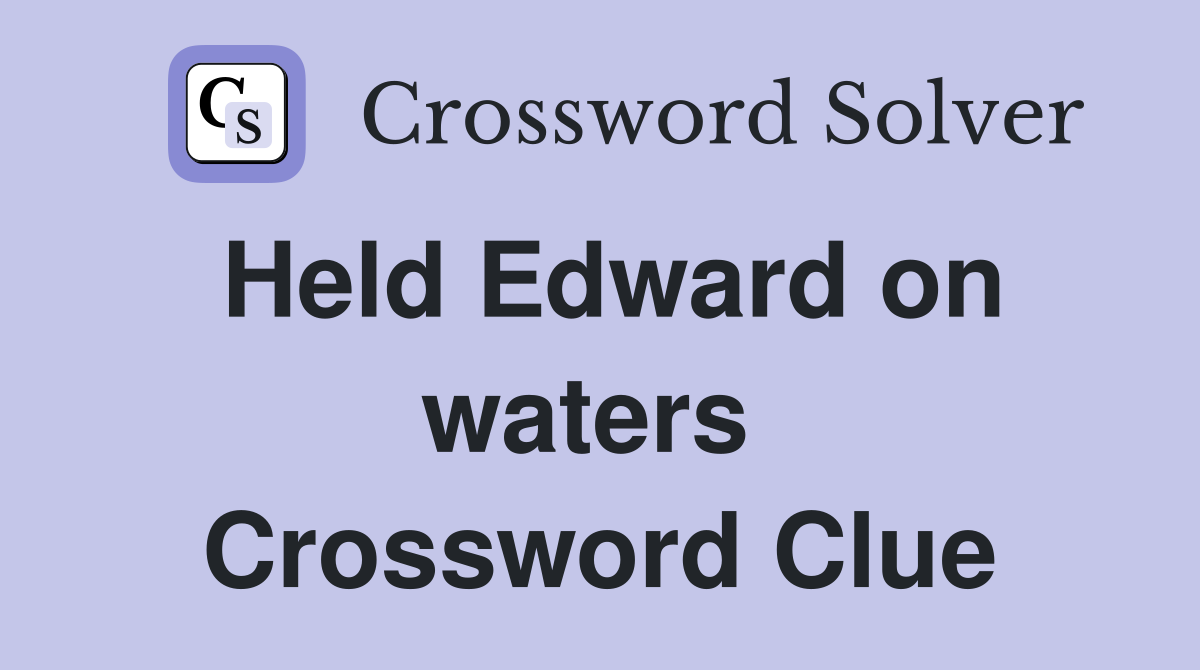 Held Edward on waters  Crossword Clue