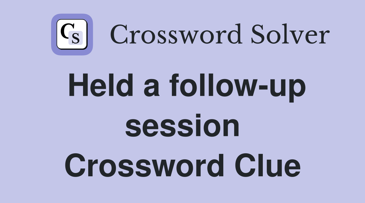 Held a follow-up session Crossword Clue