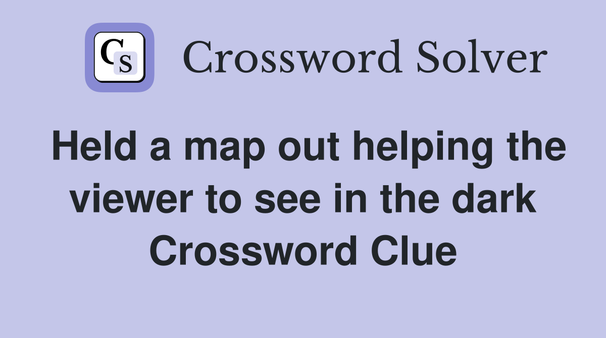 Held a map out helping the viewer to see in the dark Crossword Clue