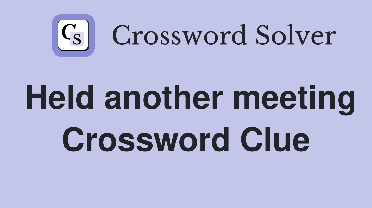 Held another meeting Crossword Clue