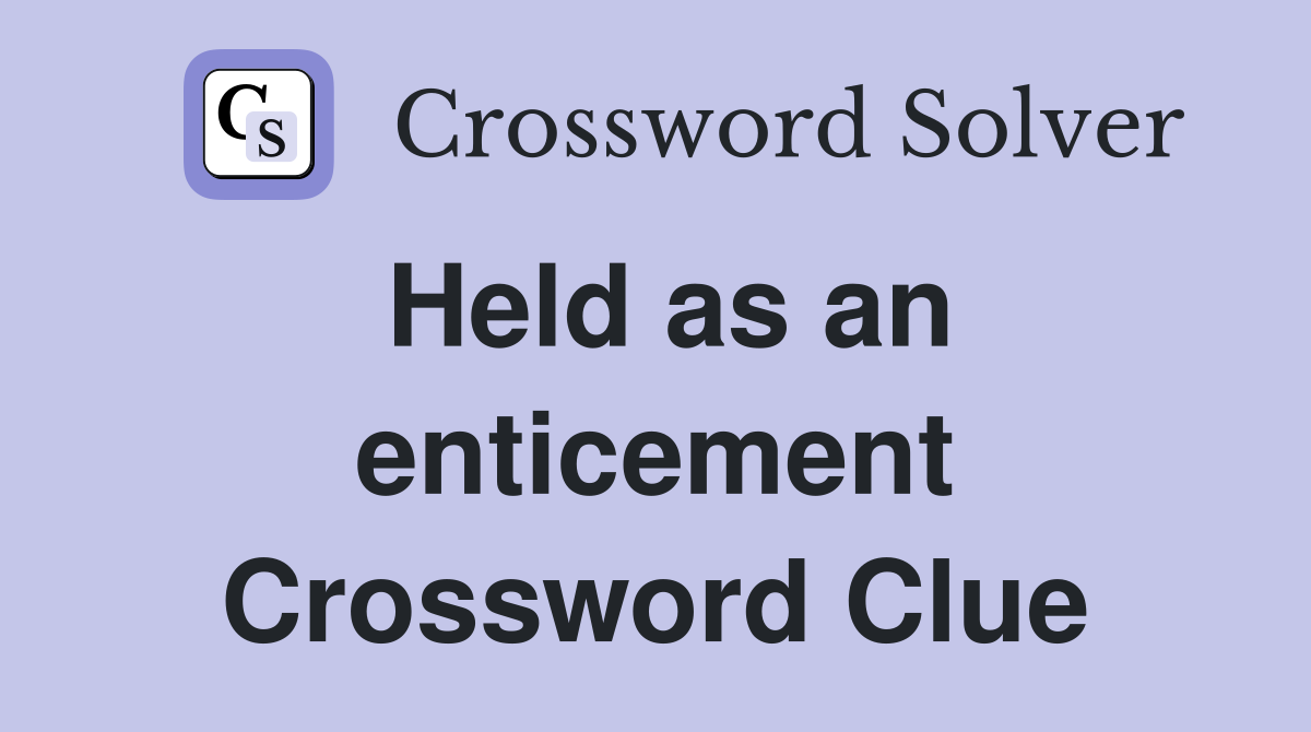 Held as an enticement Crossword Clue