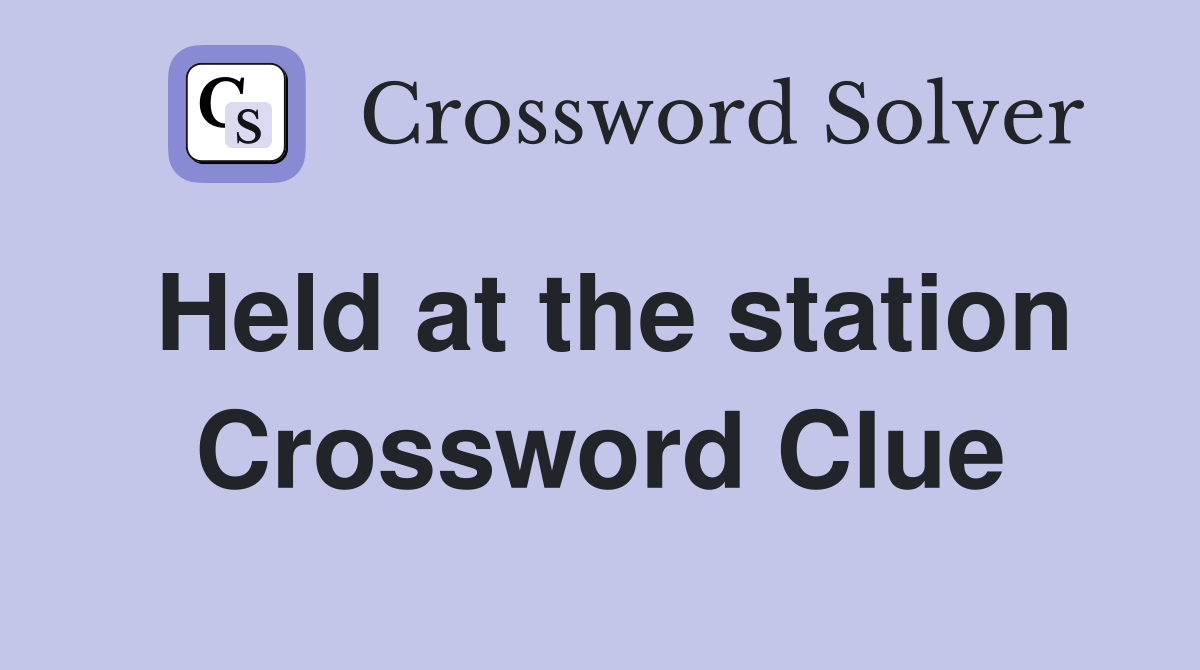 Held at the station Crossword Clue