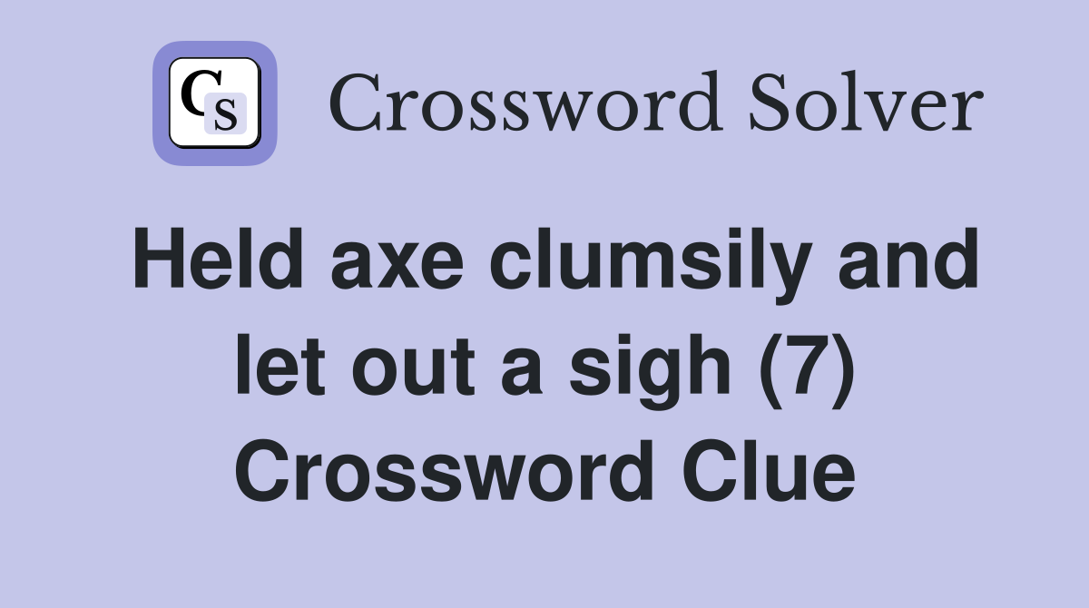 Held axe clumsily and let out a sigh (7) Crossword Clue