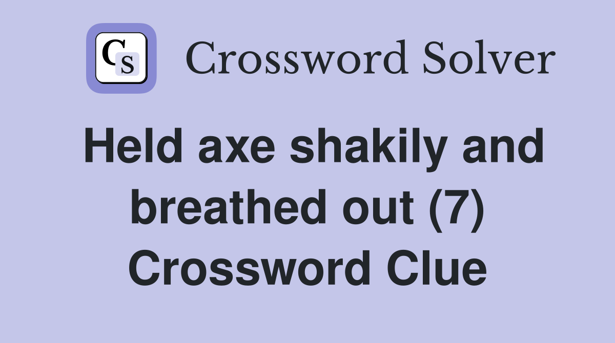 Held axe shakily and breathed out (7) Crossword Clue