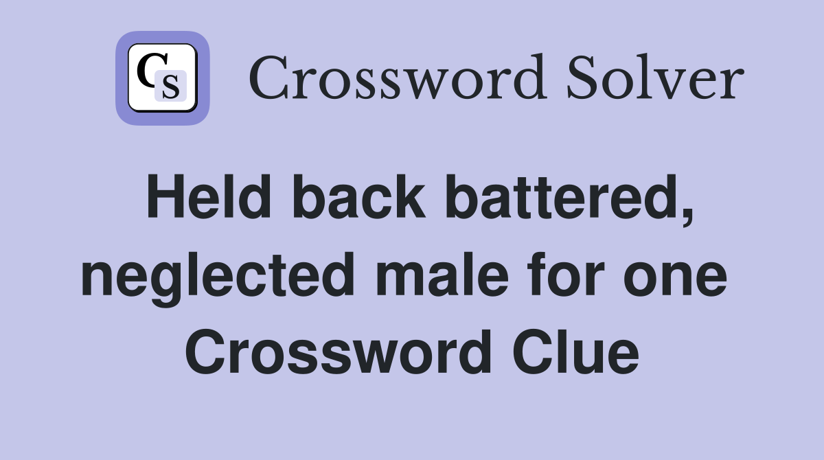 Held back battered, neglected male for one  Crossword Clue