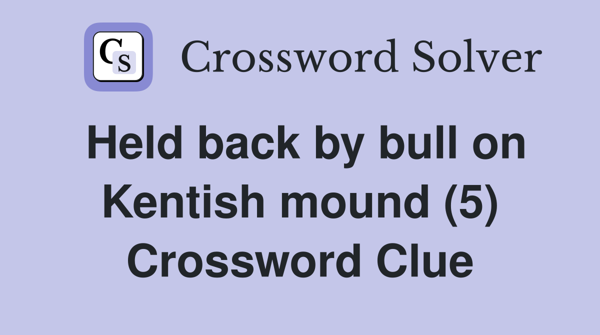 Held back by bull on Kentish mound (5) Crossword Clue
