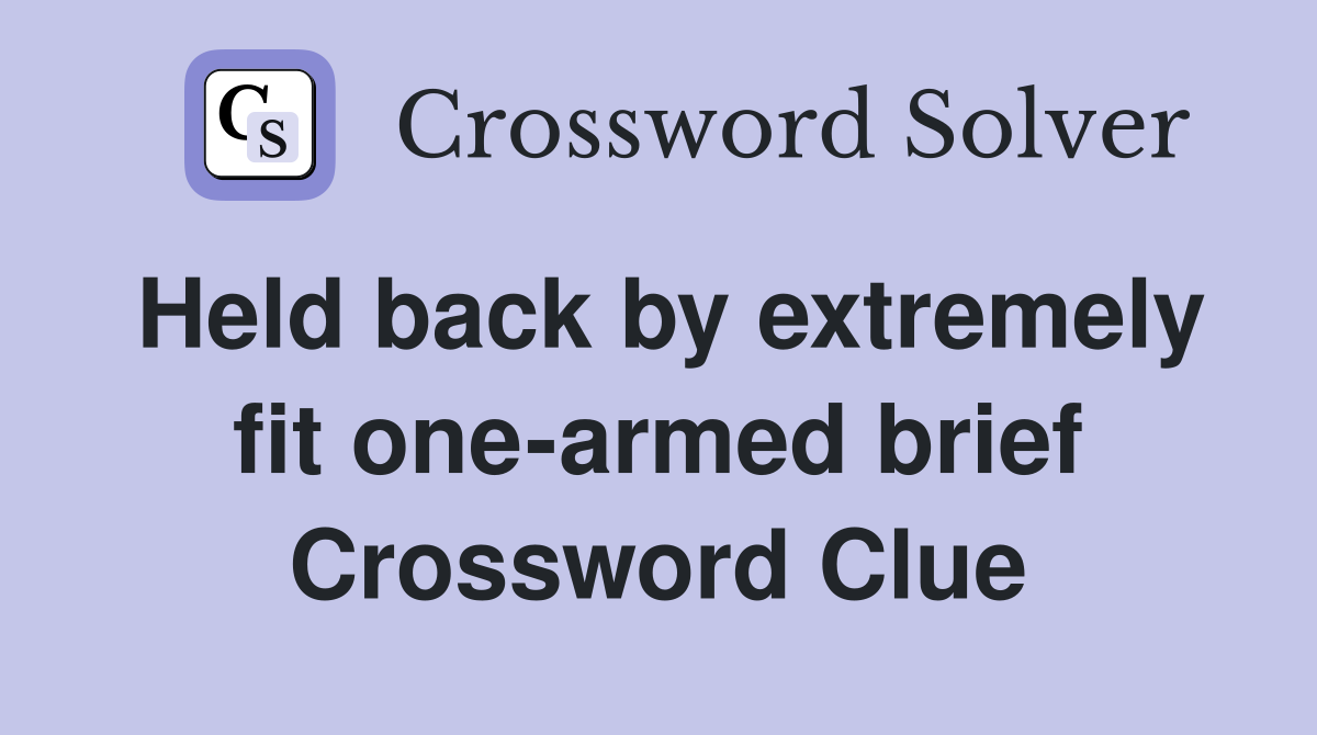 Held back by extremely fit one-armed brief Crossword Clue