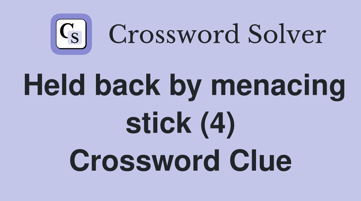 Held back by menacing stick (4) Crossword Clue