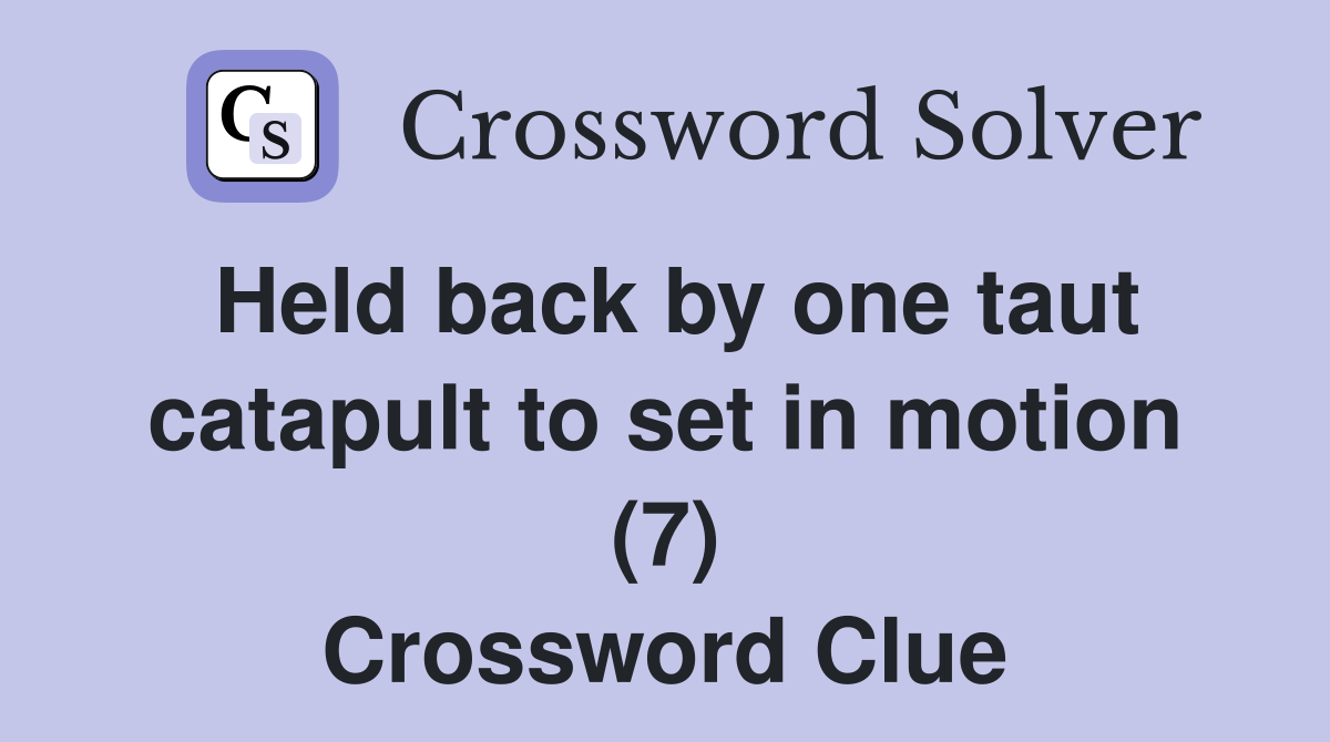 Held back by one taut catapult to set in motion (7) Crossword Clue