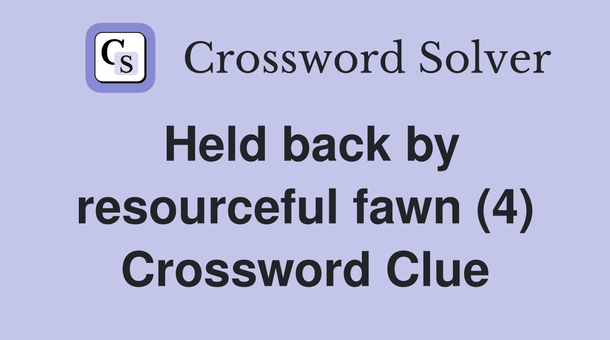 Held back by resourceful fawn (4) Crossword Clue