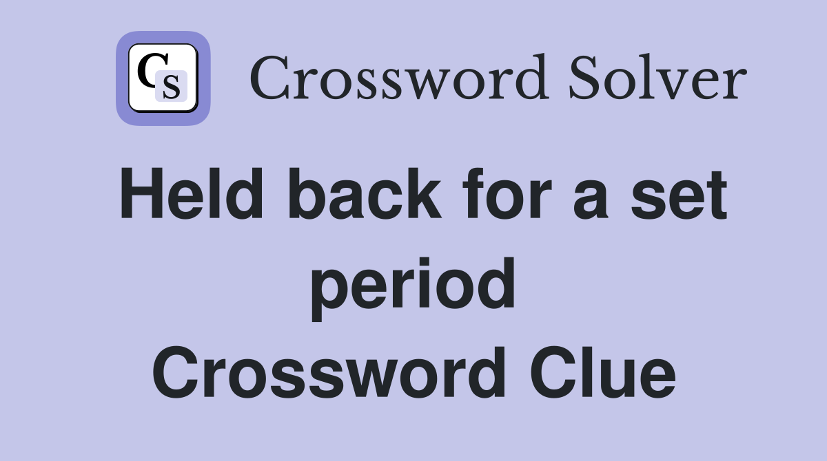 Held back for a set period Crossword Clue