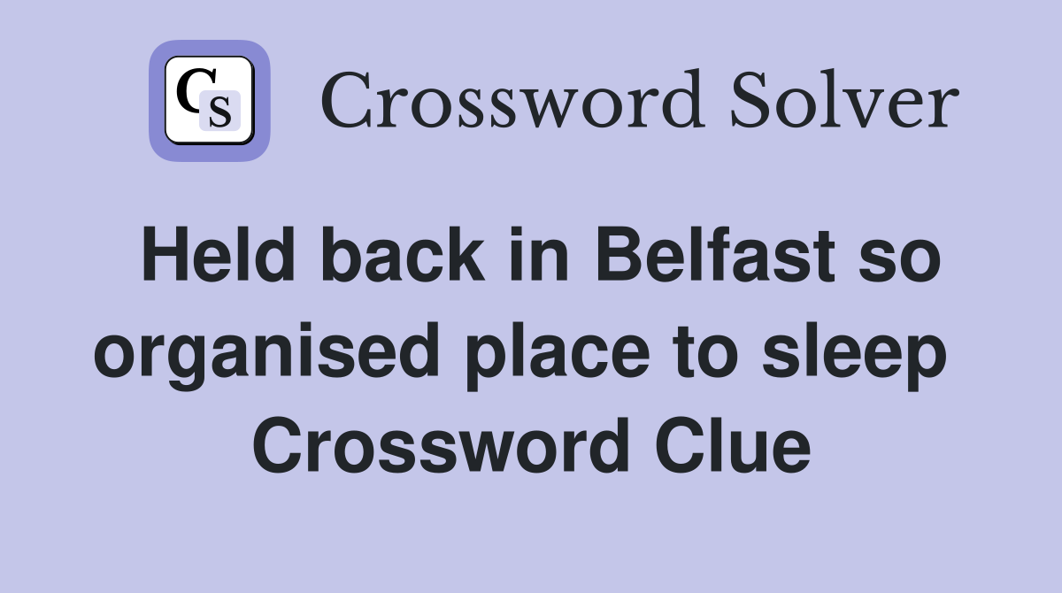 Held back in Belfast so organised place to sleep  Crossword Clue