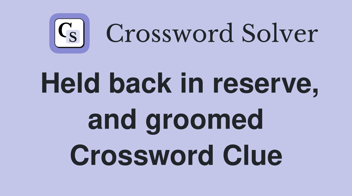Held back in reserve, and groomed Crossword Clue