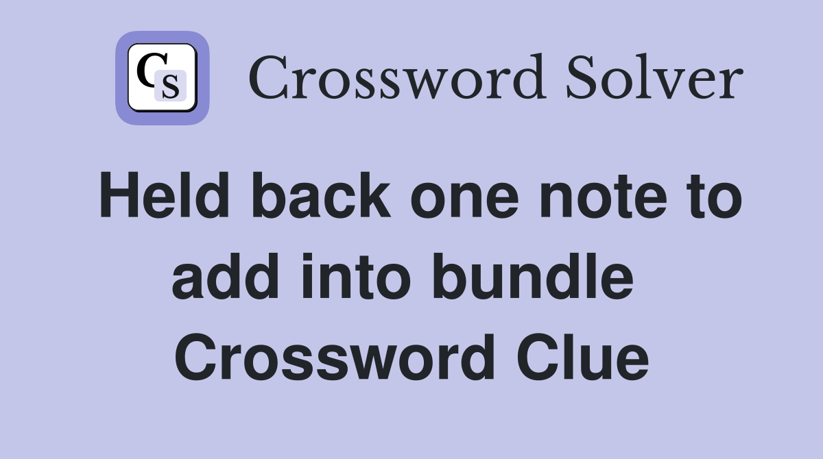Held back one note to add into bundle  Crossword Clue