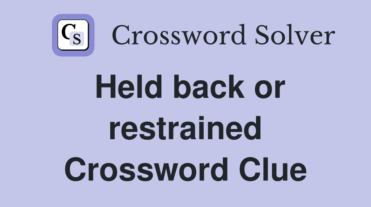 Held back or restrained Crossword Clue