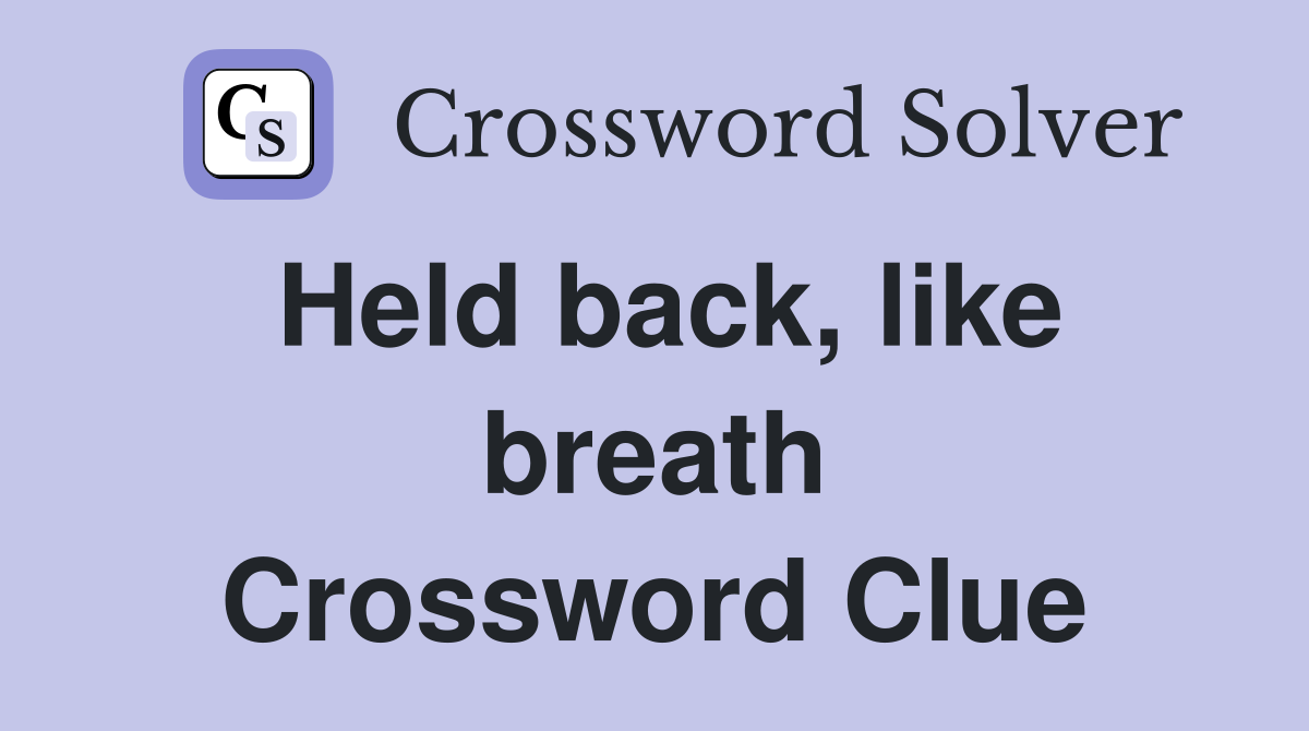Held back, like breath Crossword Clue