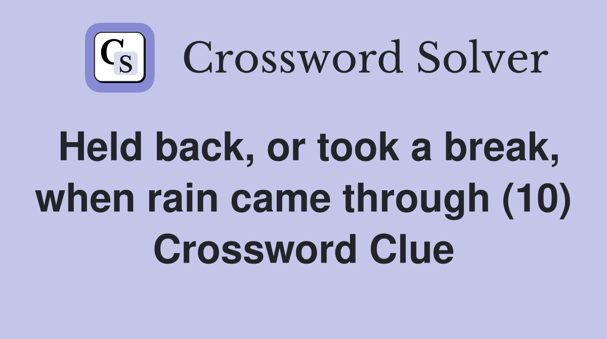 Held back, or took a break, when rain came through (10) Crossword Clue
