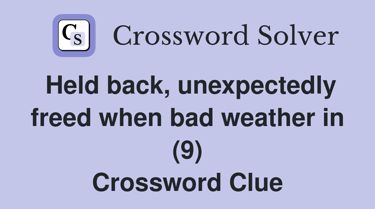 Held back, unexpectedly freed when bad weather in (9) Crossword Clue