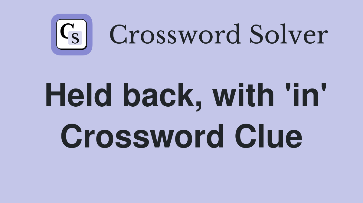 Held back, with 'in' Crossword Clue