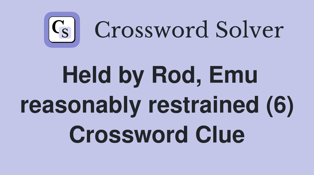 Held by Rod, Emu reasonably restrained (6) Crossword Clue