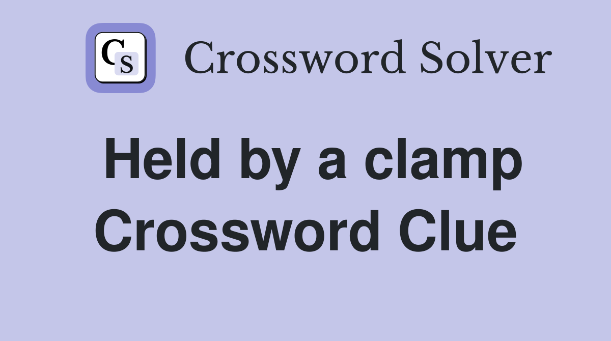 Held by a clamp Crossword Clue
