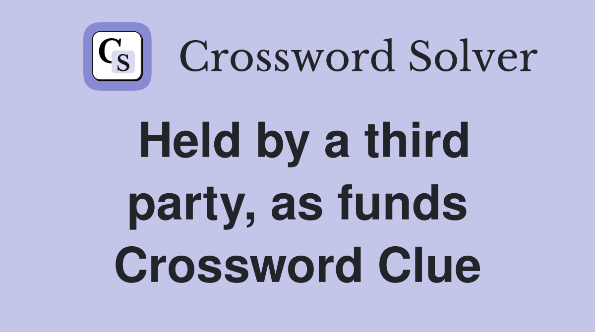 Held by a third party, as funds Crossword Clue