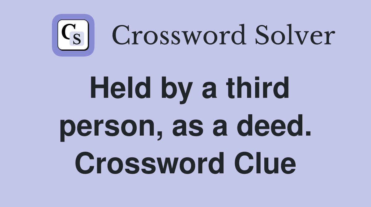 Held by a third person, as a deed. Crossword Clue