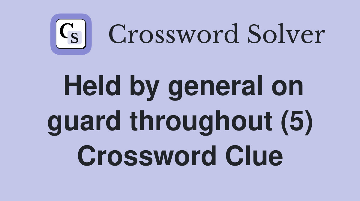 Held by general on guard throughout (5) Crossword Clue