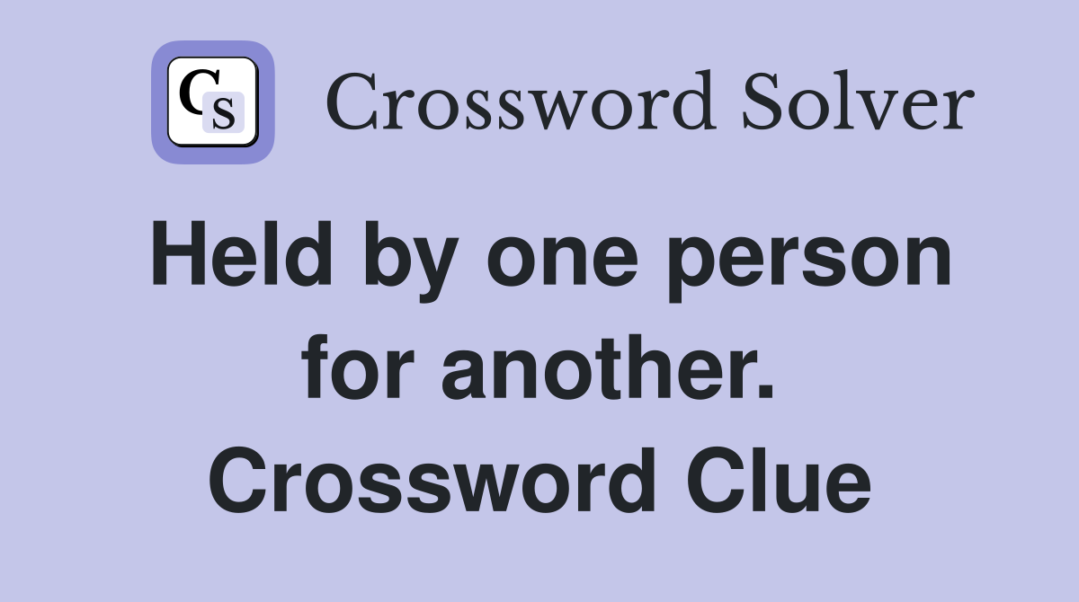 Held by one person for another. Crossword Clue