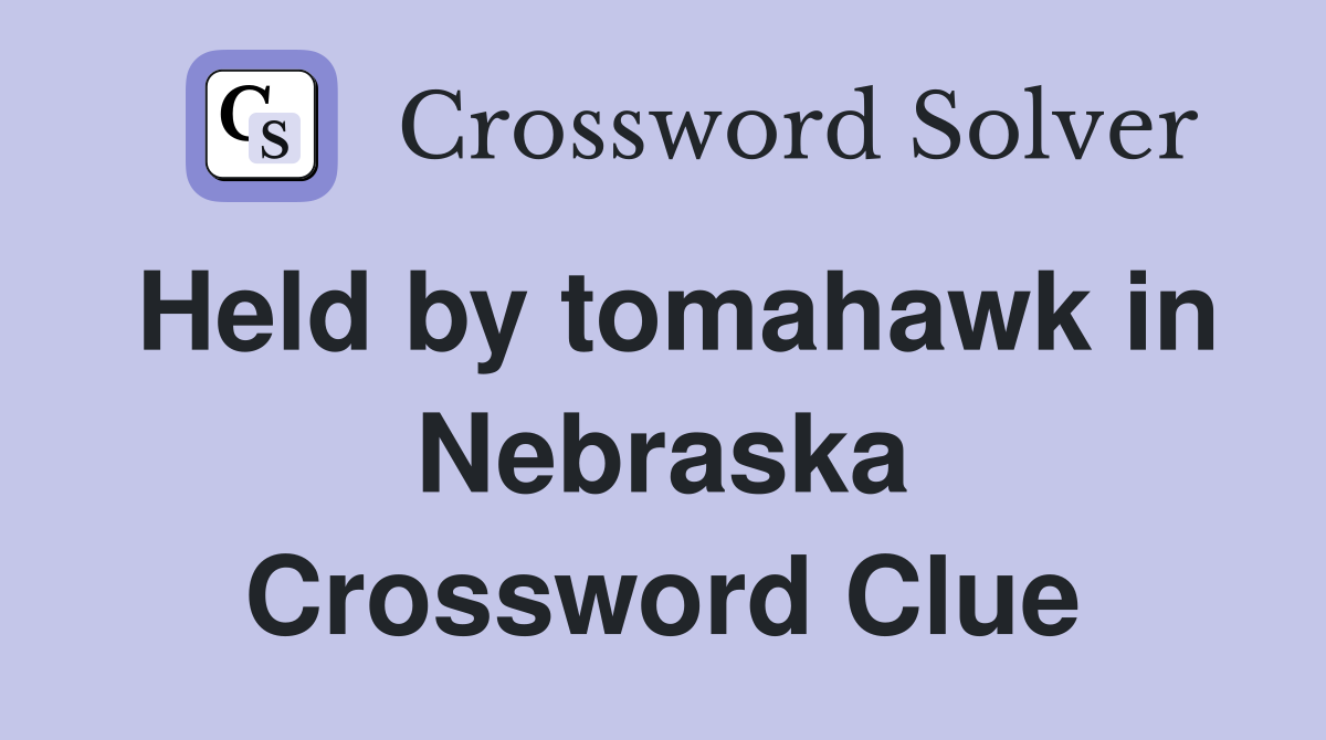 Held by tomahawk in Nebraska Crossword Clue