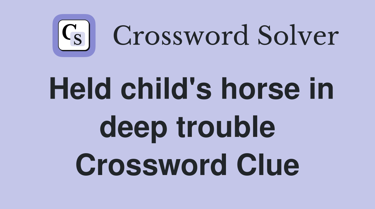 Held child's horse in deep trouble Crossword Clue