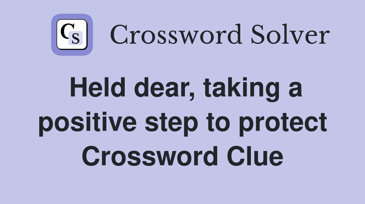 Held dear, taking a positive step to protect Crossword Clue