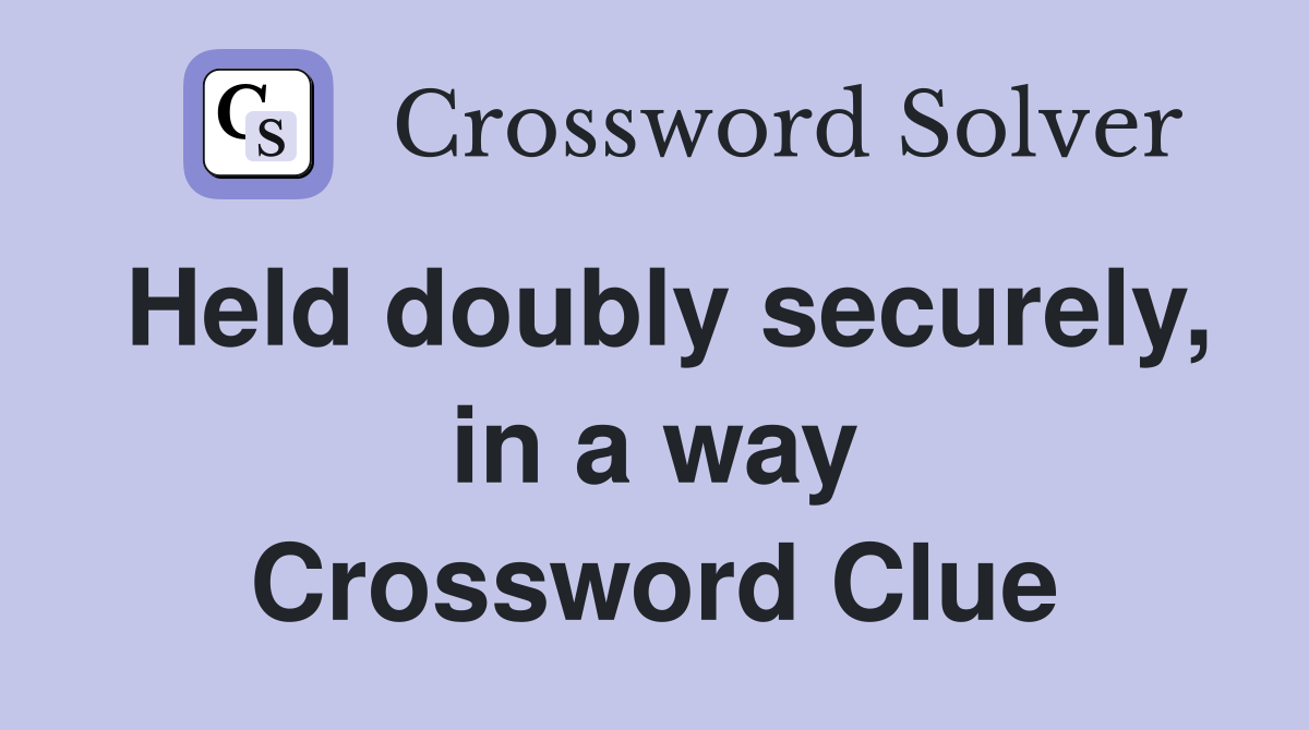 Held doubly securely, in a way Crossword Clue