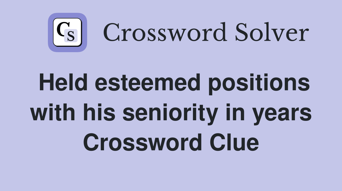Held esteemed positions with his seniority in years Crossword Clue