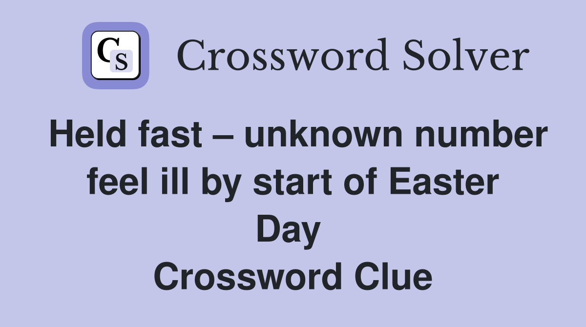 Held fast – unknown number feel ill by start of Easter Day  Crossword Clue