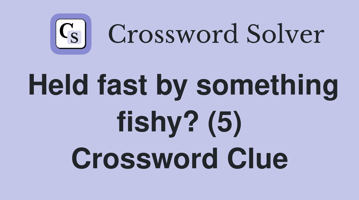 Held fast by something fishy? (5) Crossword Clue