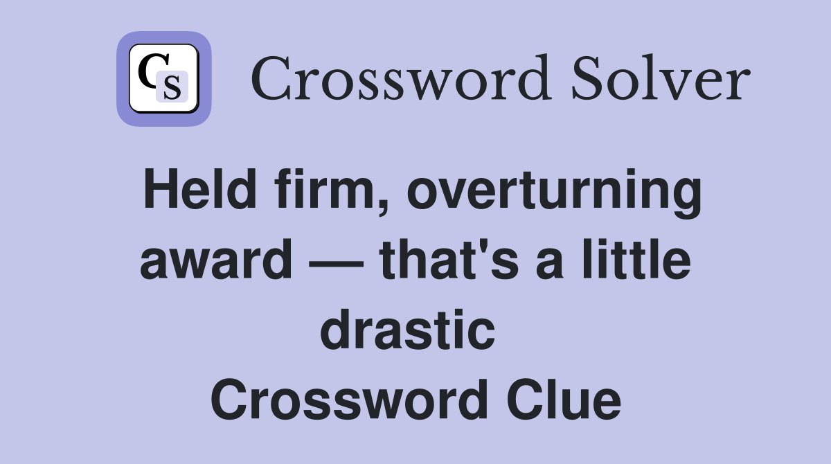 Held firm, overturning award — that's a little drastic  Crossword Clue