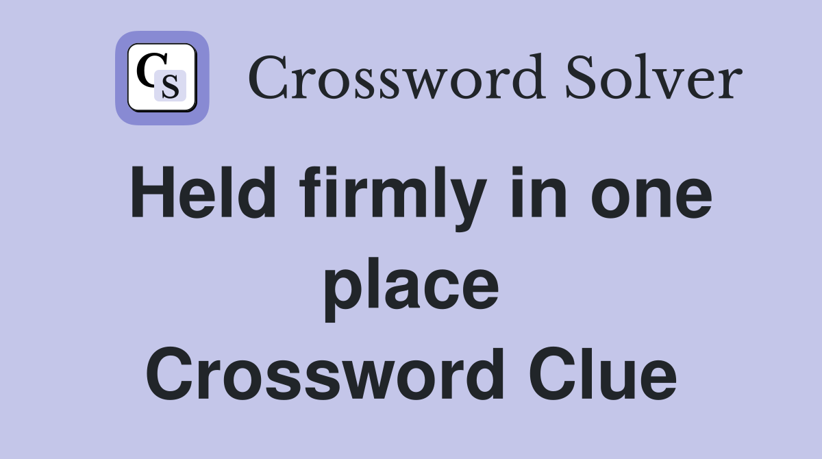 Held firmly in one place Crossword Clue