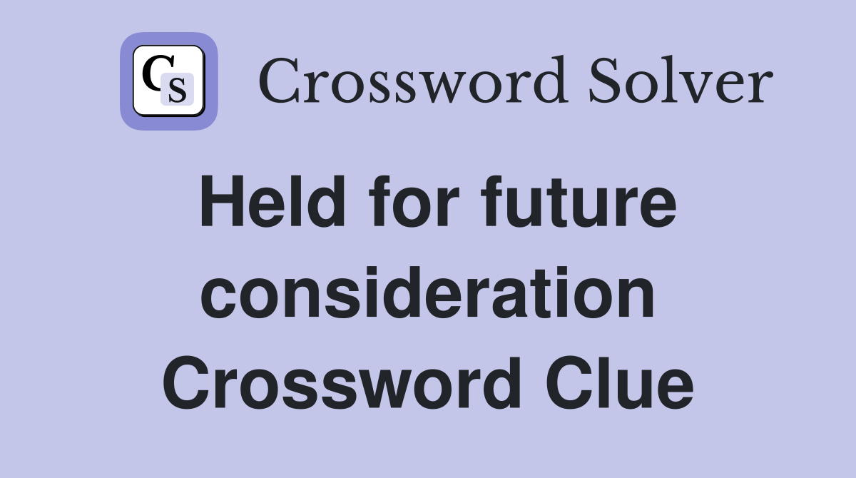 Held for future consideration Crossword Clue
