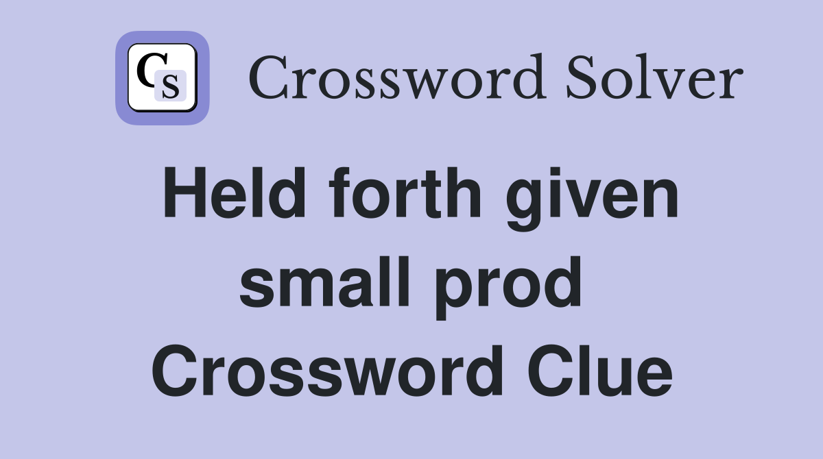 Held forth given small prod Crossword Clue