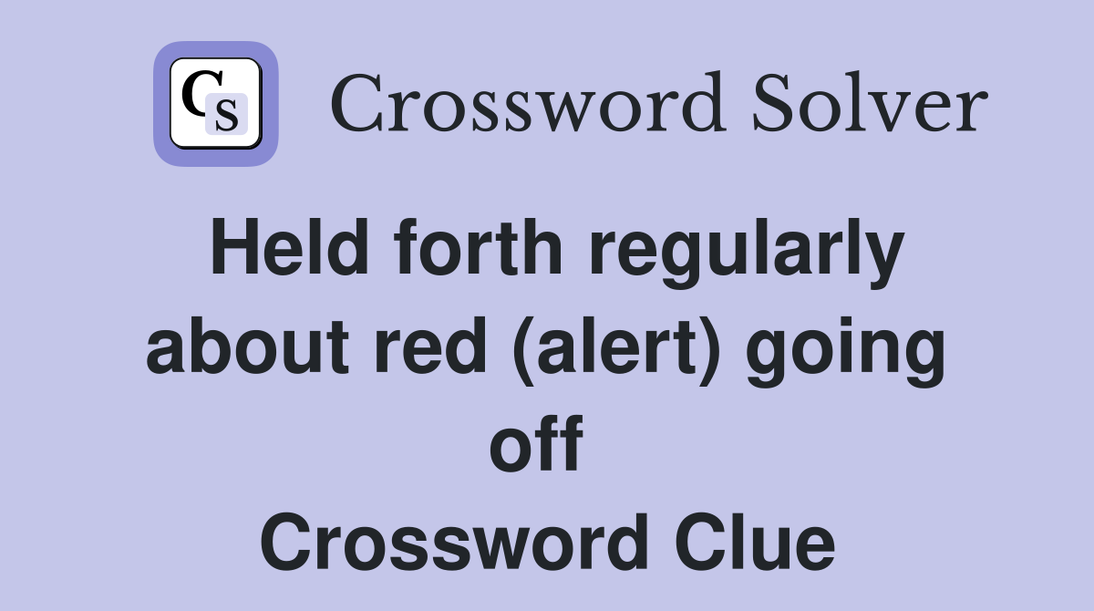 Held forth regularly about red (alert) going off  Crossword Clue