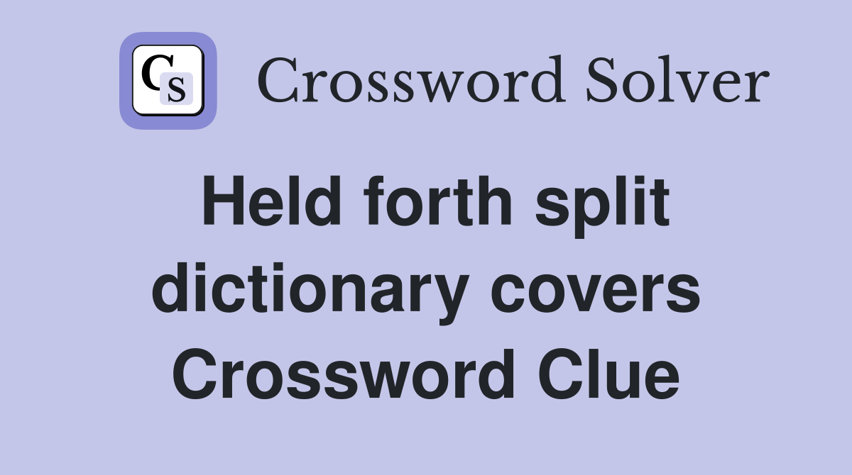 Held forth split dictionary covers Crossword Clue