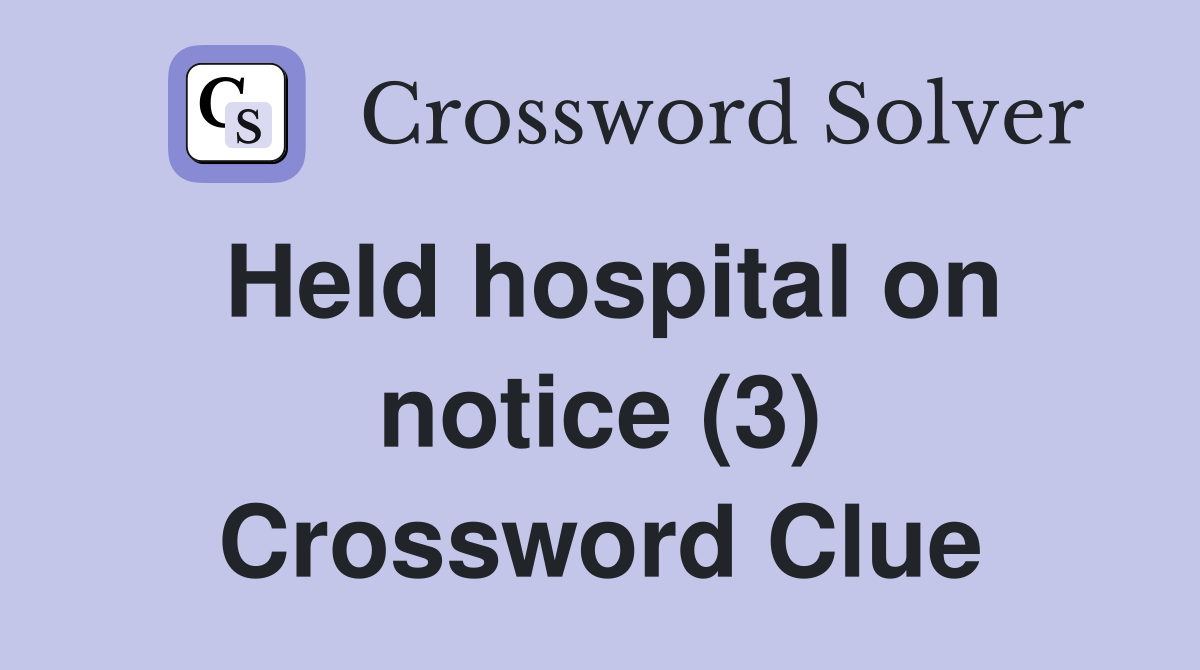 Held hospital on notice (3) Crossword Clue