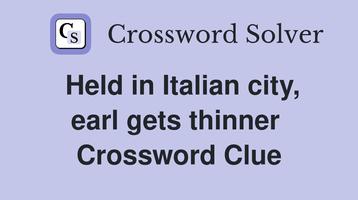 Held in Italian city, earl gets thinner  Crossword Clue