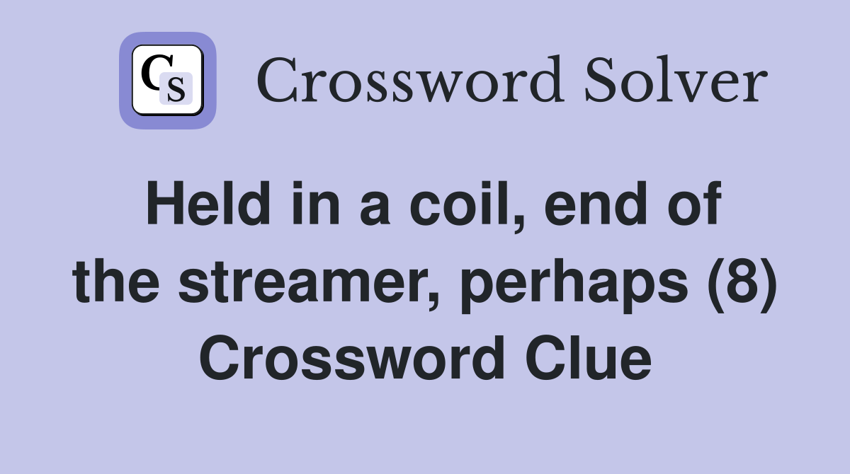 Held in a coil, end of the streamer, perhaps (8) Crossword Clue