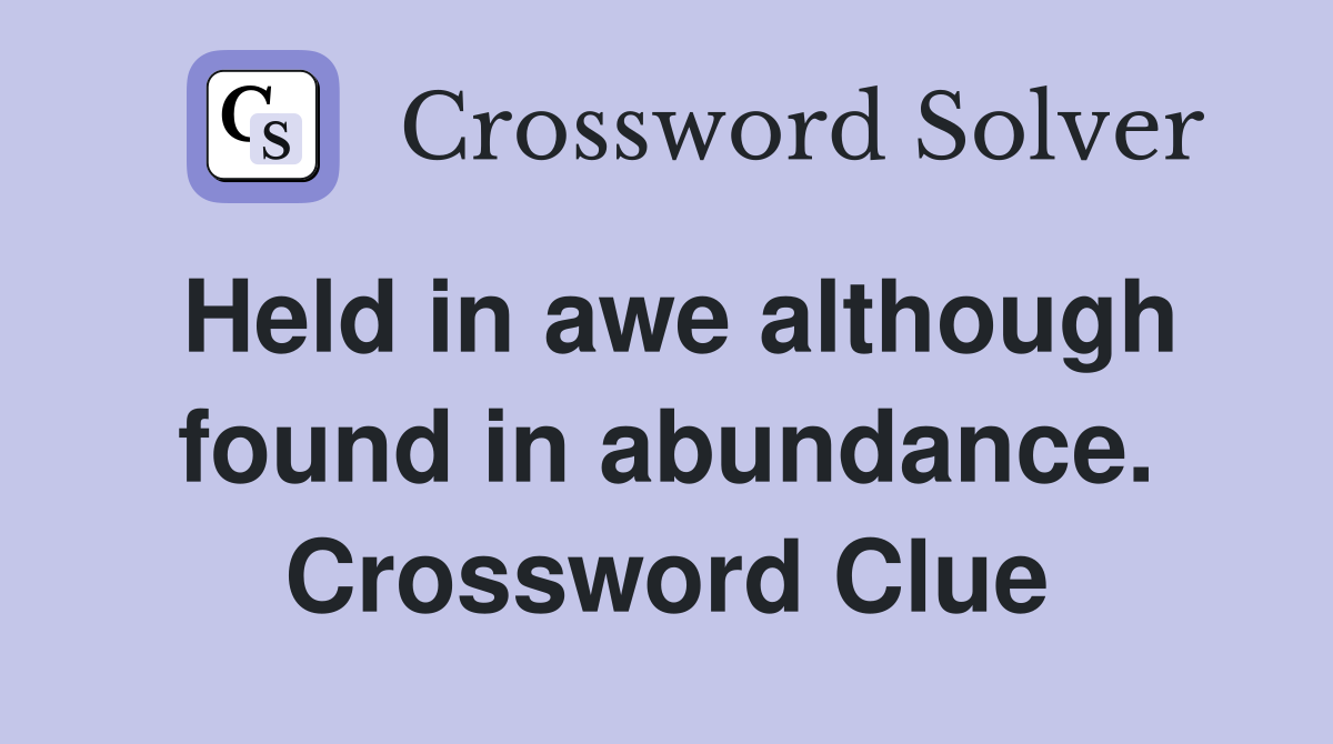 Held in awe although found in abundance. Crossword Clue