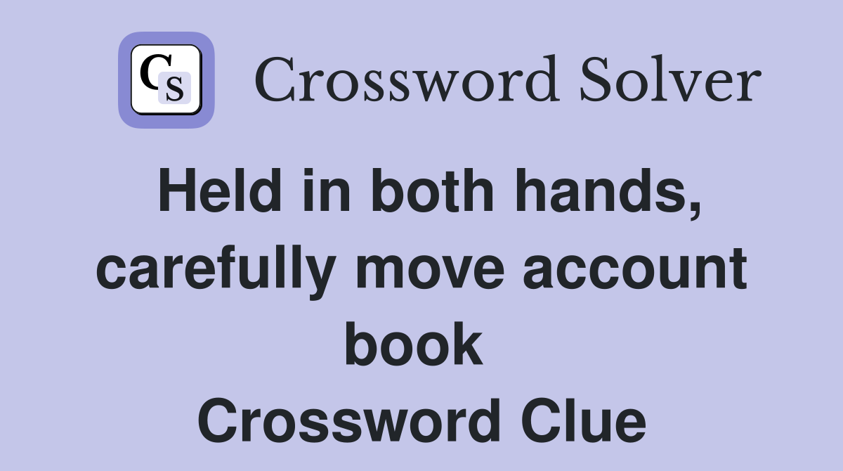 Held in both hands, carefully move account book  Crossword Clue